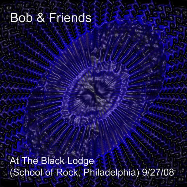 Bob & Friends at the Black Lodge - Sor 9/27/08