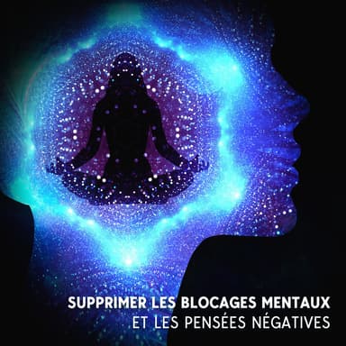 Supprimer les blocages mentaux et les pensées négatives