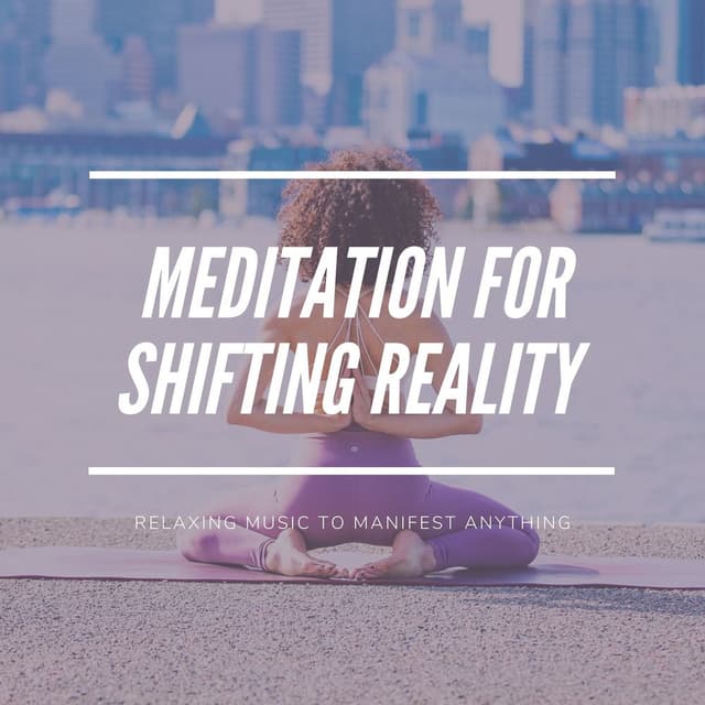 Meditation for Shifting Reality: Relaxing Music to Manifest Anything