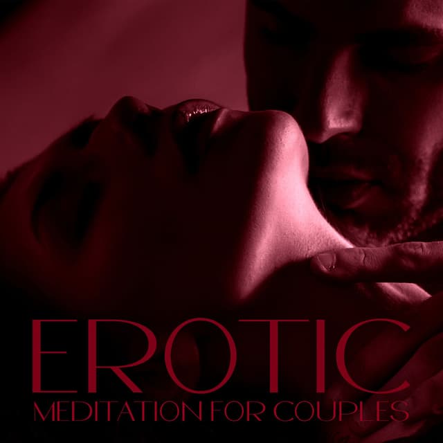 Erotic Meditation for Couples: Sensual Music, Sacred Sex, Deeper Love