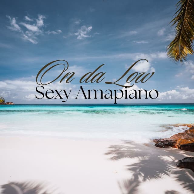 On da Low: Sexy Amapiano and Afrobeats Playlist