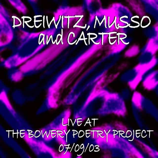 Dreiwitz, Musso, Carter Live At The Bowery Poetry Project 7/9/03