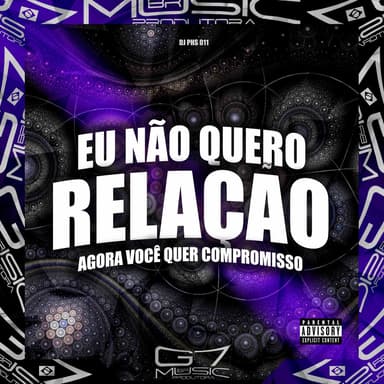 Eu Não Quero Relação - Agora Você Quer Compromisso