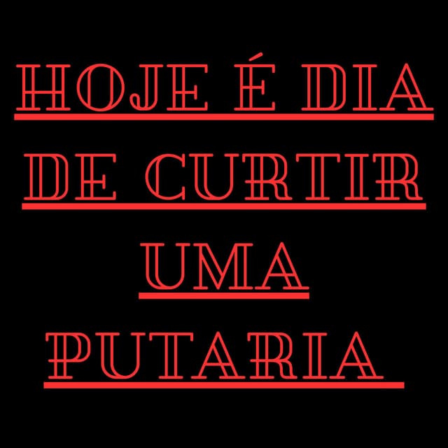 Hoje É Dia de Curtir Uma Putaria