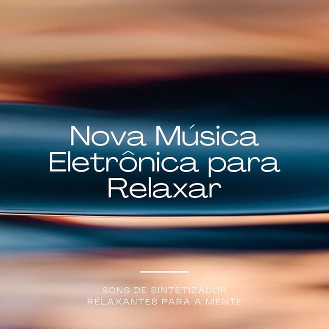 Nova Música Eletrônica para Relaxar: Sons de Sintetizador Relaxantes para a Mente