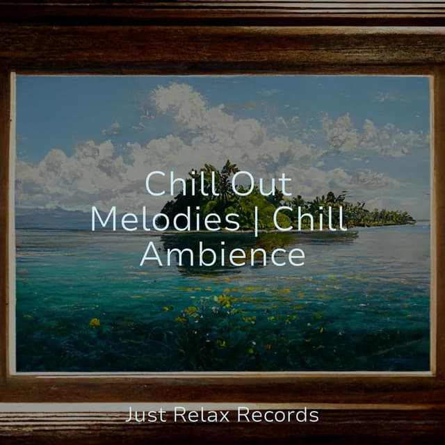 Chill Out Melodies | Chill Ambience