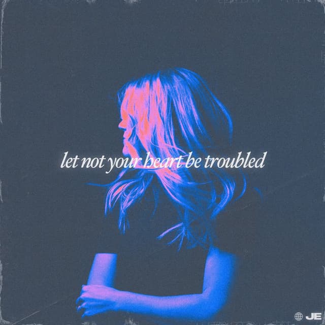 Let Not Your Heart Be Troubled