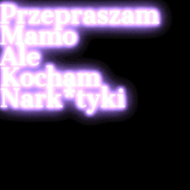 Przepraszam mamo ale kocham nark*tyki