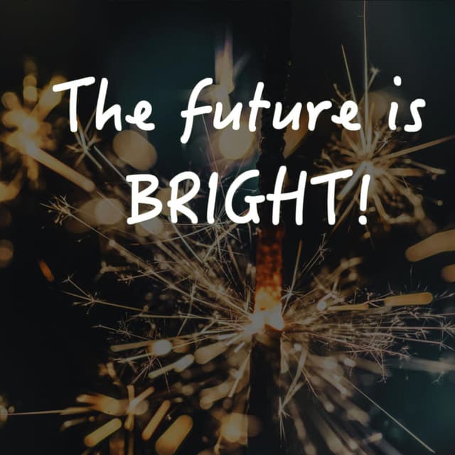 The Future is Bright!