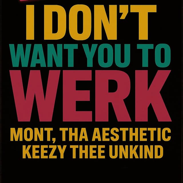 I Don't Want You To Werk (feat KeezyTheeUnkind)