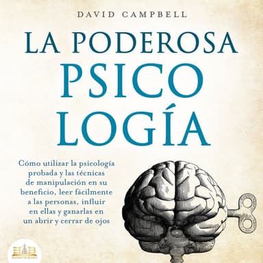 La poderosa Psicología: Cómo utilizar la psicología y las técnicas de manipulación probadas en su beneficio, leer fácilmente a las