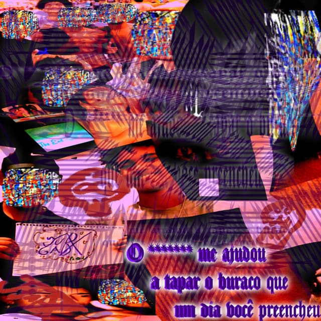 O ******* me ajudou a tapar o buraco que um dia você preencheu