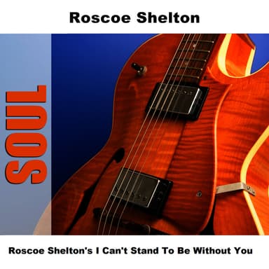 Roscoe Shelton's I Can't Stand To Be Without You