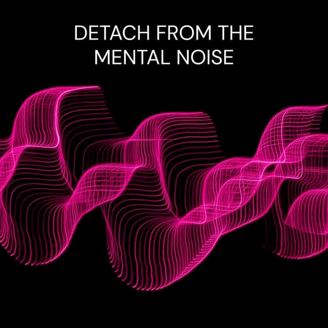 Detach from the Mental Noise