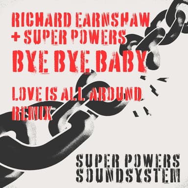 Bye Bye Baby (Richard Earnshaw + Super Powers "Love Is All Around" remix)