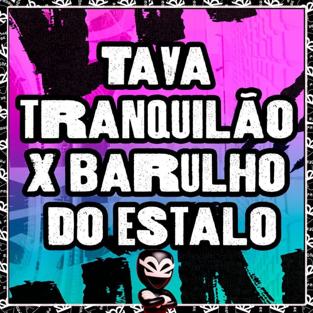 Tava tranquilão X barulho do estalo