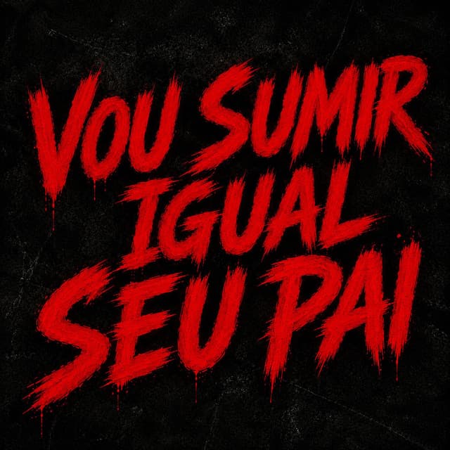 Vou Sumir Igual Seu Pai