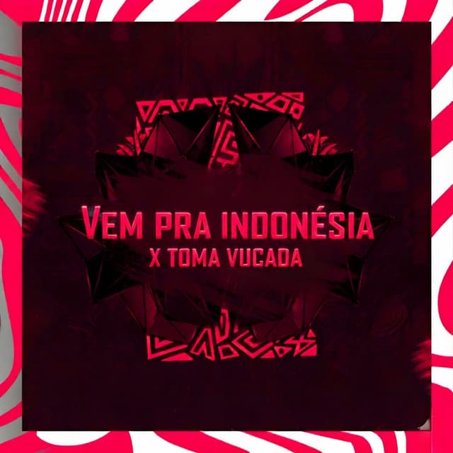 Vem pra Indonésia X Toma vucada