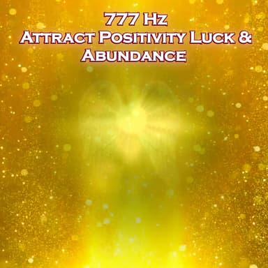 777 Hz Attract Positivity Luck & Abundance
