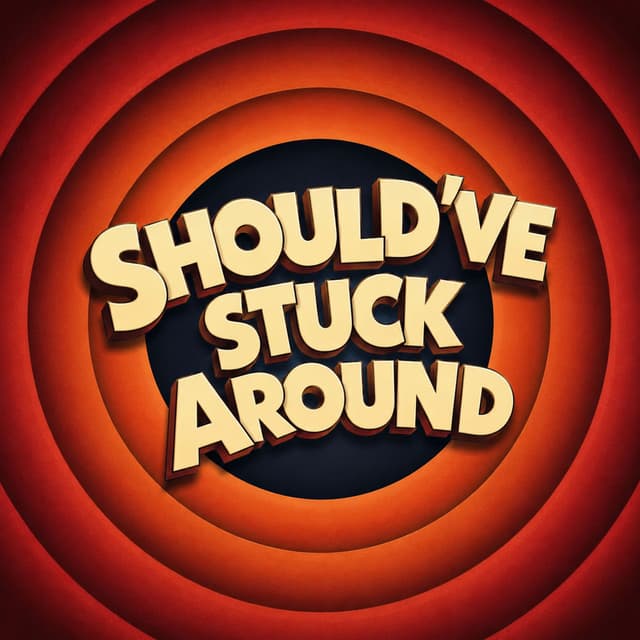Should've Stuck Around