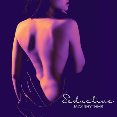 Seductive Jazz Rhythms: Let Jazz Take You Away, Late Night Rhythms, Softly Seductive