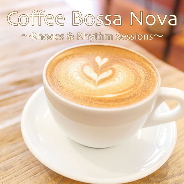 Coffee Bossa Nova -Rhodes and Rhythm Sessions-