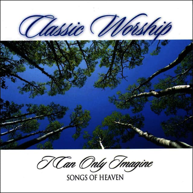 I Can Only Imagine - Songs Of Heaven from the Classic Worship series