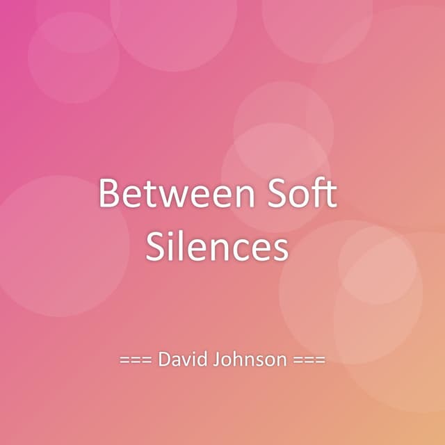 Between Soft Silences