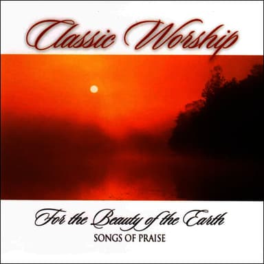 For The Beauty Of The Earth - Songs Of Praise from the Classic Worship series