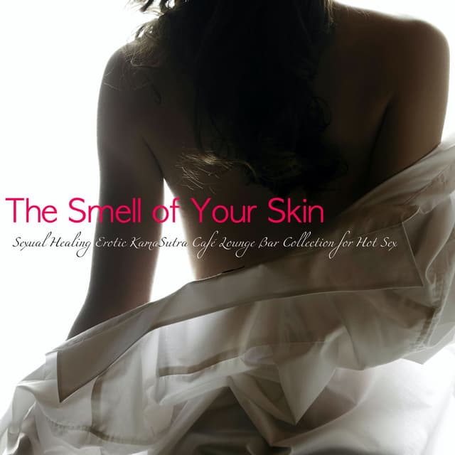 The Smell of Your Skin – Sexual Healing Erotic Kamasutra Café Lounge Bar Collection for Hot Sex