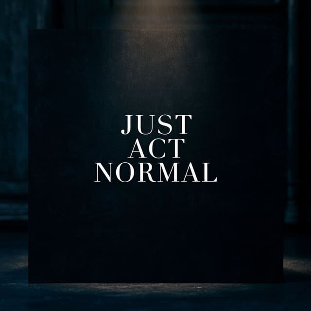 Just Act Normal