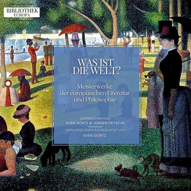 Bibliothek Europa: Was ist die Welt? (Meisterwerke der europäischen Literatur und Philosophie. Herausgegeben und eingeleitet von Sven Gör