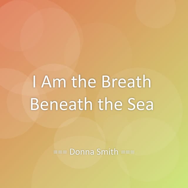 I Am the Breath Beneath the Sea