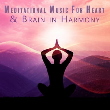 Meditational Music For Heart & Brain in Harmony: The Connection From The Brain To The Hart