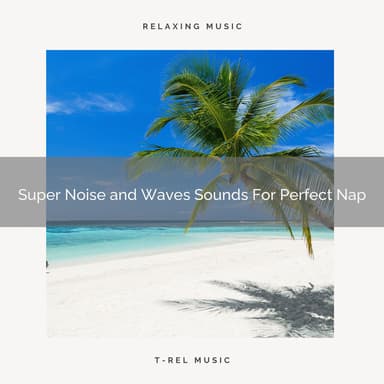 Super Noise and Waves Sounds For Perfect Nap