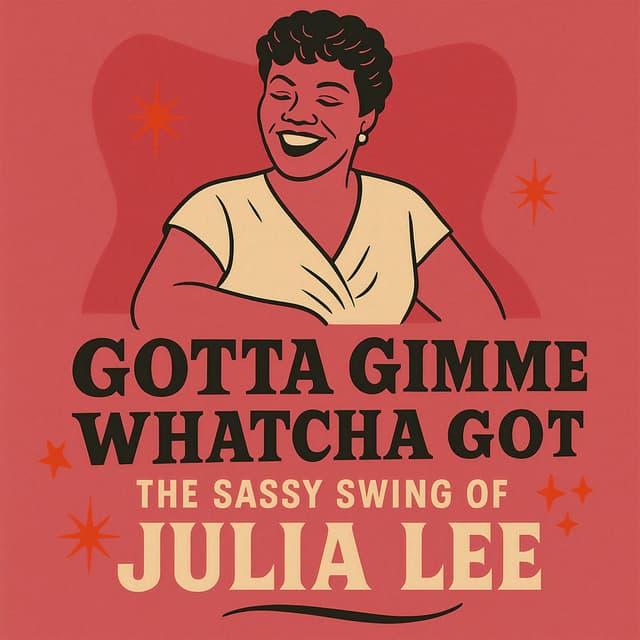 Gotta Gimme Whatcha Got - The Sassy Swing of Julia Lee