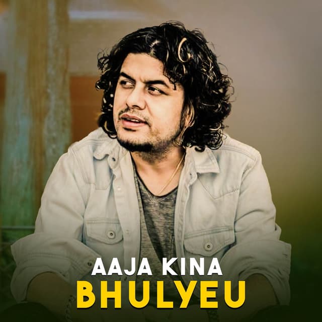 AAJA KINA BHULYEU