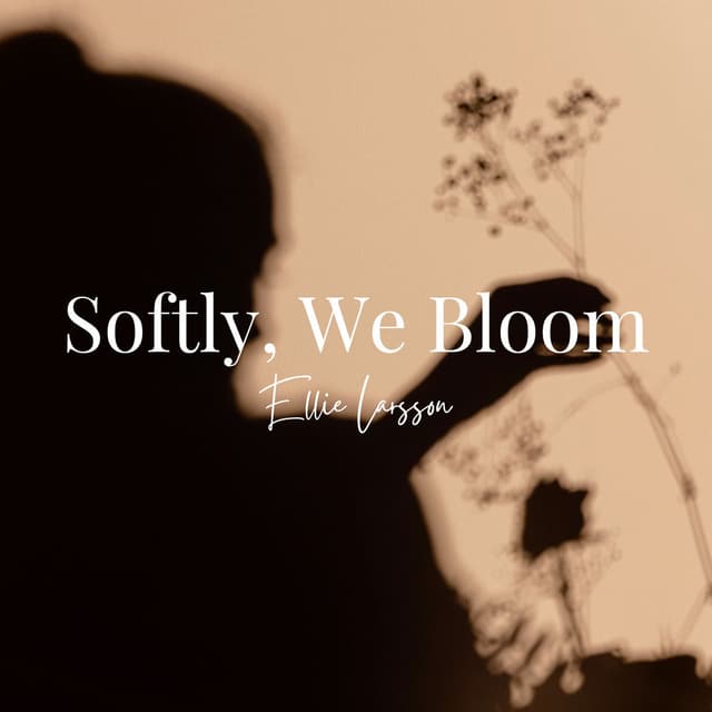 Softly, We Bloom: Linger in Light, Love