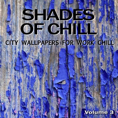 Shades of Chill, Vol. 3 - City Wallpapers for Work Chill Out