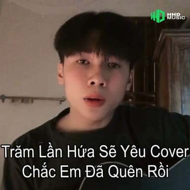 Trăm Lần Hứa Sẽ Yêu - Chắc Em Đã Quên Rồi (Cover)