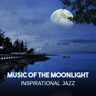 Music of the Moonlight – Inspirational Jazz, Smooth Background Tunes, Mood Instrumental Music, Atmospheric Piano, Nightlife Jazz