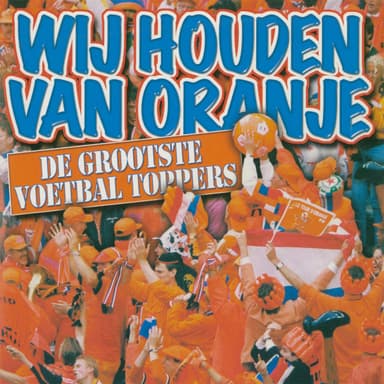 Wij Houden van Oranje - De Grootste Voetbal Toppers