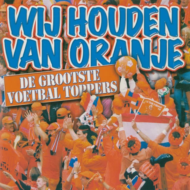 Wij Houden van Oranje - De Grootste Voetbal Toppers