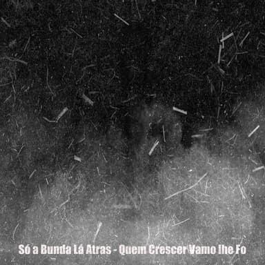 Só a Bunda Lá Atras / Quem Crescer Vamo Lhe Fo