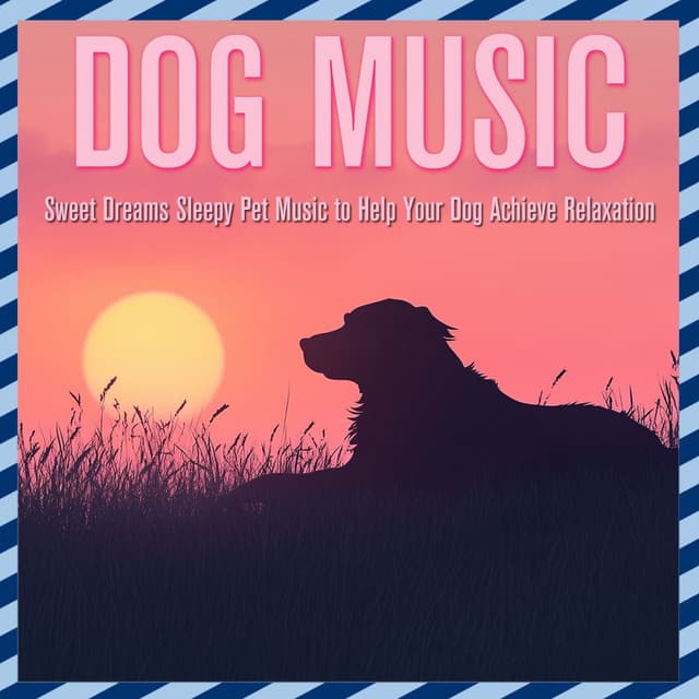 Dog Music: Sweet Dreams Sleepy Pet Music to Help Your Dog Achieve Relaxation