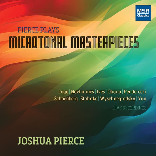 Pierce Plays Microtonal Masterpieces by Cage, Hovhannes, Ives, Ohana, Penderecki, Schoenberg, Stahnke, Wyschnegradsky, Yun and Mor (Live Recording)