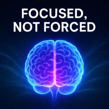 Focused, Not Forced