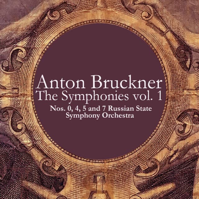 Anton Bruckner: The Symphonies vol. 1 - Nos. 0, 4, 5 and 7