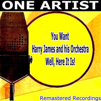You Want HARRY JAMES & HIS ORCHESTRA Well, Here It Is!
