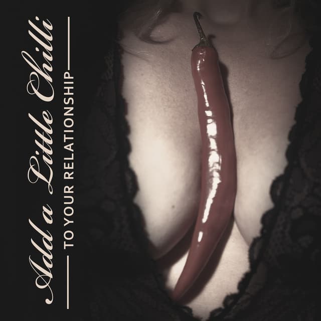 Add a Little Chilli to Your Relationship: Erotica Lounge Music, Romantic Jazz for the Evening Chill Out